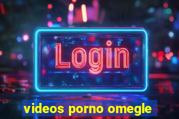 videos porno omegle